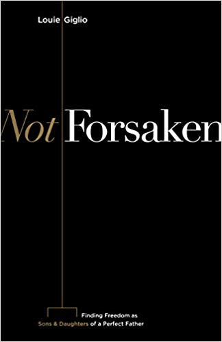Not Forsaken: Finding Freedom as Sons & Daughters of a Perfect Father Paperback – May by Louie Giglio