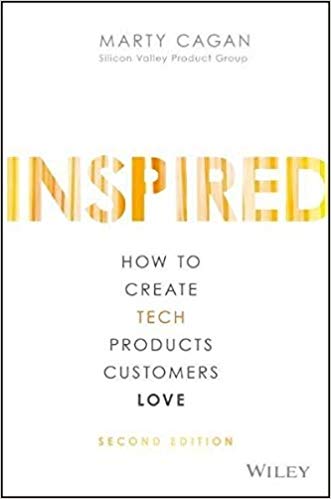INSPIRED: How to Create Tech Products Customers Love Hardcover – December by Marty Cagan