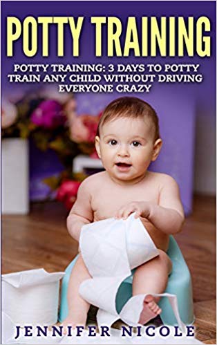 Potty Training: 3 Days to Potty Train Any Child Without Driving Everyone Crazy (Revised and Expanded 3rd Edition) Hardcover – October  by Jennifer Nicole