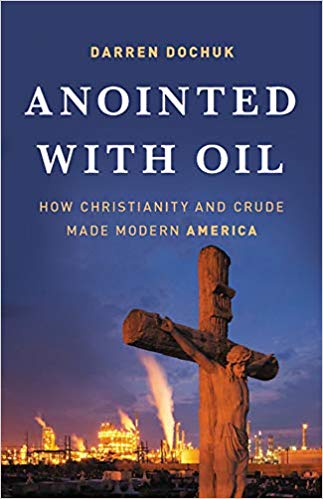 Anointed with Oil: How Christianity and Crude Made Modern America Hardcover – June by Darren Dochuk