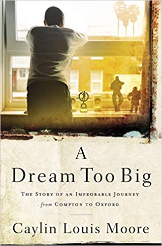 A Dream Too Big: The Story of an Improbable Journey from Compton to Oxford Hardcover – June by Caylin Louis Moore