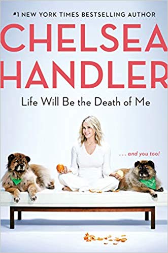 Life Will Be the Death of Me: . . . and you too! Hardcover – April by Chelsea Handler