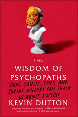 The Wisdom of Psychopaths: What Saints, Spies, and Serial Killers Can Teach Us About Success Paperback – September by Kevin Dutton