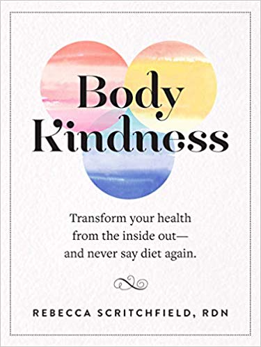 Body Kindness: Transform Your Health from the Inside Out--and Never Say Diet Again Paperback – December by Rebecca Scritchfield