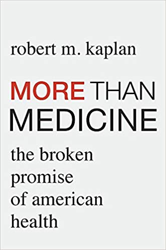 More than Medicine: The Broken Promise of American Health Hardcover – February by Robert M. Kaplan