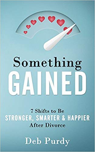 Something Gained: 7 Shifts to Be Stronger, Smarter & Happier After Divorce Paperback – March by Deb Purdy