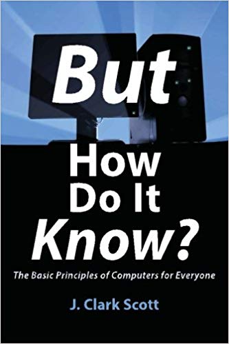 But How Do It Know? - The Basic Principles of Computers for Everyone Paperback – July by J Clark Scott