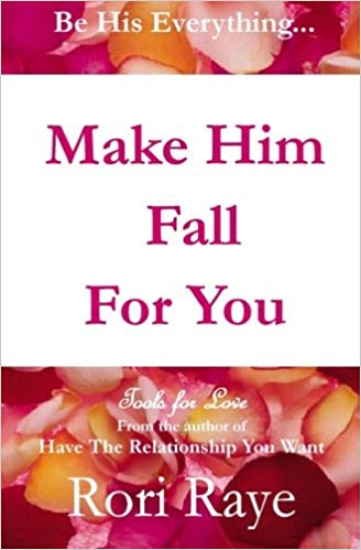 Make Him Fall For You: Tools For Love by Rori Raye Paperback – August by Rori Raye
