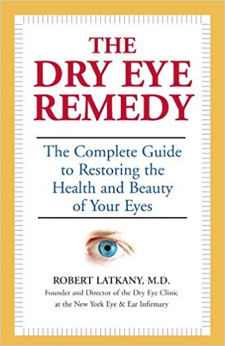 The Dry Eye Remedy: The Complete Guide to Restoring the Health and Beauty of Your Eyes Paperback – April by Robert Latkany