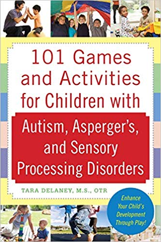 101 Games and Activities for Children With Autism, Asperger’s and Sensory Processing Disorders Paperback – August by Tara Delaney
