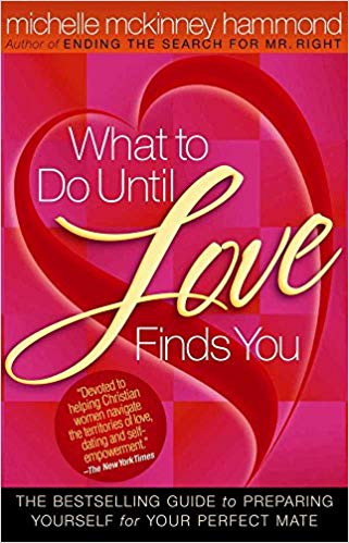 What to Do Until Love Finds You: The Bestselling Guide to Preparing Yourself for Your Perfect Mate Paperback – January by Michelle McKinney Hammond
