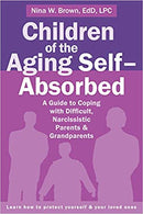 Children of the Aging Self-Absorbed: A Guide to Coping with Difficult, Narcissistic Parents and Grandparents Paperback – September by Nina W Brown EdD LPC
