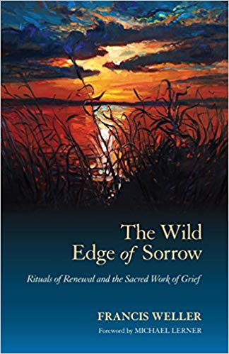 The Wild Edge of Sorrow: Rituals of Renewal and the Sacred Work of Grief Paperback – September by Francis Weller