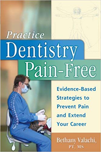 Practice Dentistry Pain-Free: Evidence-based Ergonomic Strategies to Prevent Pain and Extend Your Career Perfect Paperback – June by Dr. Bethany Valachi