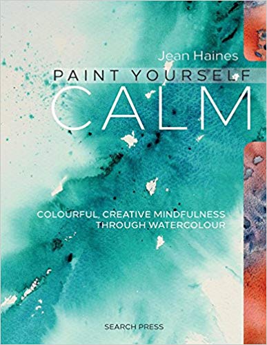 Paint Yourself Calm: Colourful, Creative Mindfulness Through Watercolour Paperback – June by Jean Haines