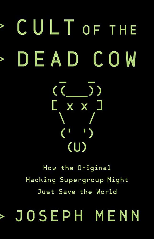 Cult of the Dead Cow: How the Original Hacking Supergroup Might Just Save the World Hardcover – June by Joseph Menn