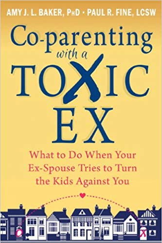 Co-parenting with a Toxic Ex: What to Do When Your Ex-Spouse Tries to Turn the Kids Against You Paperback – May by Amy J. L. Baker PhD