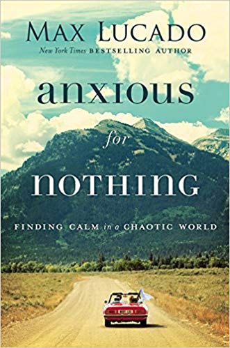 Anxious for Nothing: Finding Calm in a Chaotic World Hardcover – September by Max Lucado