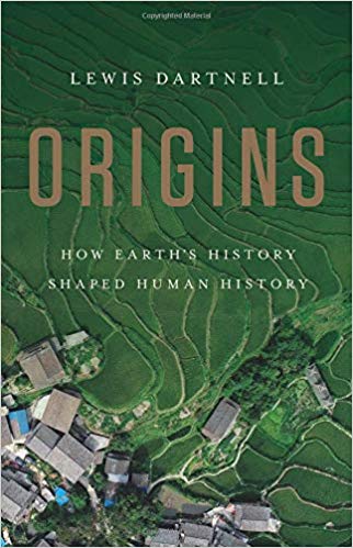 Origins: How Earth's History Shaped Human History Hardcover – May by Lewis Dartnell