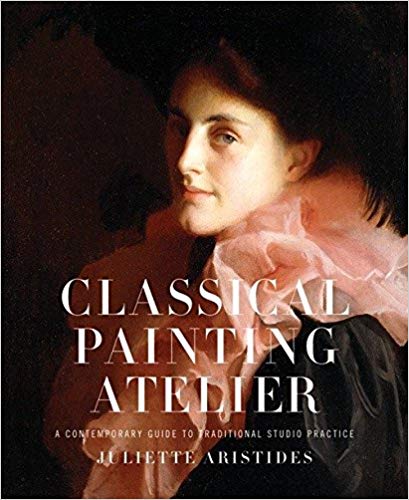 Classical Painting Atelier: A Contemporary Guide to Traditional Studio Practice Hardcover – April by Juliette Aristides