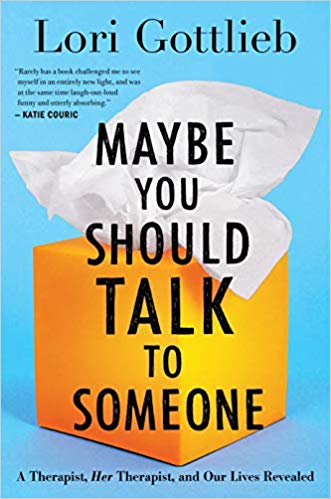 Maybe You Should Talk to Someone: A Therapist, HER Therapist, and Our Lives Revealed Hardcover – April by Lori Gottlieb