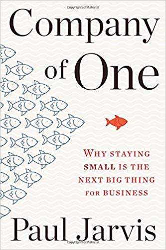 Company of One: Why Staying Small Is the Next Big Thing for Business Hardcover – January by Paul Jarvis