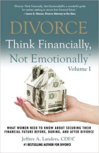 DIVORCE: Think Financially, Not Emotionally® Volume I: What Women Need To Know About Securing Their Financial Future Before, During, and After Divorce (Volume 1) Paperback – January by Jeffrey A. Landers