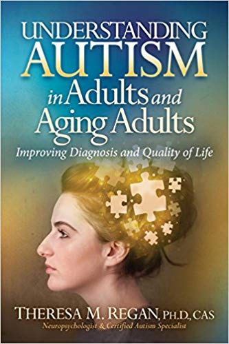 Understanding Autism in Adults and Aging Adults: Improving Diagnosis and Quality of Life Paperback – April by Theresa Regan PhD