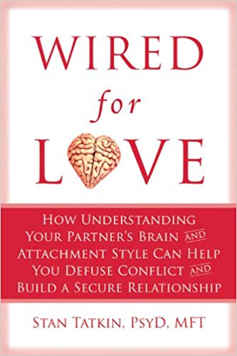 Wired for Love: How Understanding Your Partner's Brain and Attachment Style Can Help You Defuse Conflict and Build a Secure Relationship Paperback – January by Stan Tatkin PsyD MFT