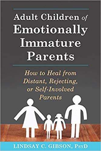 Adult Children of Emotionally Immature Parents: How to Heal from Distant, Rejecting, or Self-Involved Parents Paperback – June by Lindsay C. Gibson