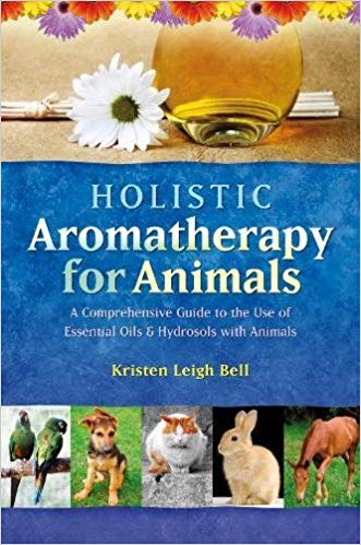 Holistic Aromatherapy for Animals: A Comprehensive Guide to the Use of Essential Oils & Hydrosols with Animals (Comprehensive Guide to the Use of Essential Oils and Hydroso) Paperback – September by Kristen Leigh Bell