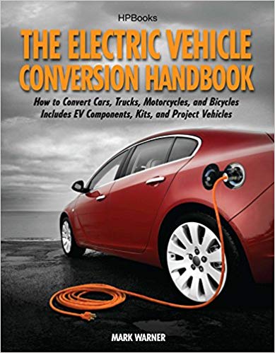 The Electric Vehicle Conversion Handbook: How to Convert Cars, Trucks, Motorcycles, and Bicycles -- Includes EV Components, Kits, and Project Vehicles Paperback – June by Mark Warner