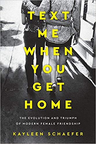 Text Me When You Get Home: The Evolution and Triumph of Modern Female Friendship Hardcover – February by Kayleen Schaefer