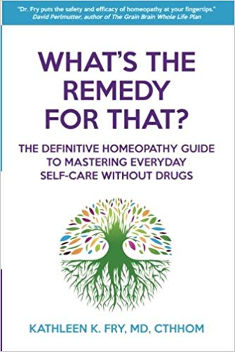 What's The Remedy For That?: The Definitive Homeopathy Guide to Mastering Everyday Self-Care Without Drugs Paperback – April by Kathleen K. Fry MD