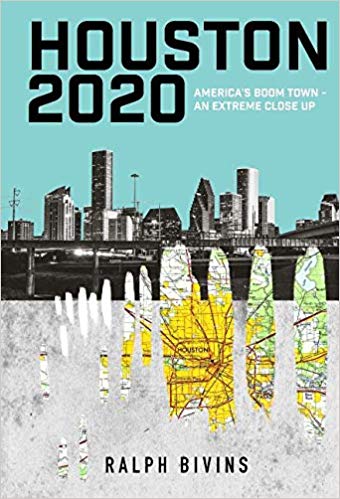 Houston 2020: America's Boom Town - An Extreme Close Up Hardcover – March by Ralph Bivins