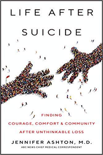 Life After Suicide: Finding Courage, Comfort & Community After Unthinkable Loss Hardcover – May by Jennifer Ashton M.D