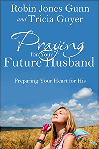 Praying for Your Future Husband: Preparing Your Heart for His Paperback – May by Robin Jones Gunn