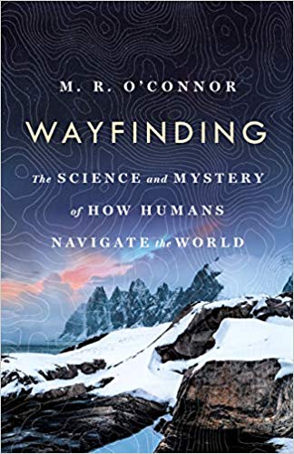 Wayfinding: The Science and Mystery of How Humans Navigate the World Hardcover – April by M. R. O'Connor