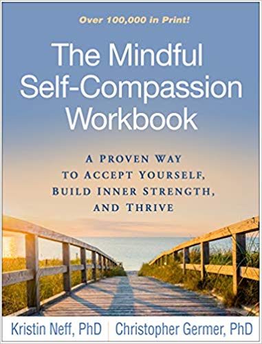 The Mindful Self-Compassion Workbook: A Proven Way to Accept Yourself, Build Inner Strength, and Thrive Paperback – August by Kristin Neff
