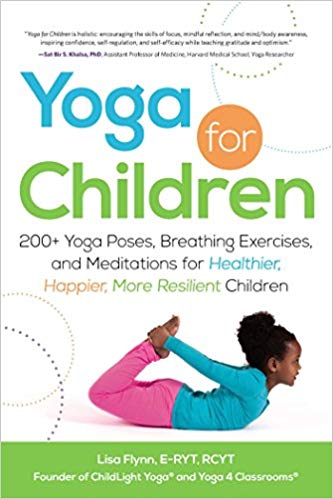 Yoga for Children: 200+ Yoga Poses, Breathing Exercises, and Meditations for Healthier, Happier, More Resilient Children Paperback – May by Lisa Flynn