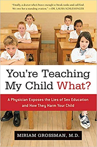 You're Teaching My Child What?: A Physician Exposes the Lies of Sex Ed and How They Harm Your Child Hardcover – August by Miriam Grossman M.D