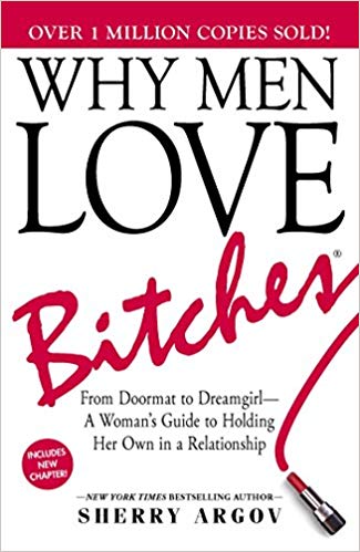 Why Men Love Bitches: From Doormat to Dreamgirl―A Woman's Guide to Holding Her Own in a Relationship Paperback – October by Sherry Argov