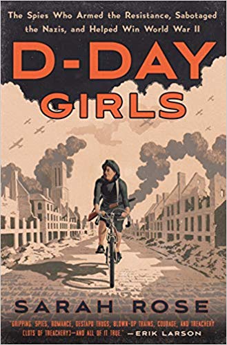D-Day Girls: The Spies Who Armed the Resistance, Sabotaged the Nazis, and Helped Win World War II Hardcover – April by Sarah Rose