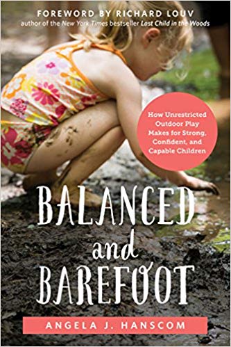 Balanced and Barefoot: How Unrestricted Outdoor Play Makes for Strong, Confident, and Capable Children Paperback – April by Angela J. Hanscom
