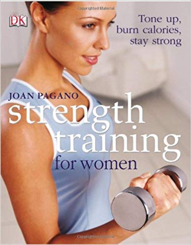 Strength Training For Women: Tone Up, Burn Calories, Stay Strong Paperback – December by Joan Pagano