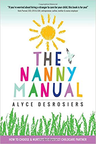 The Nanny Manual: How to Choose and Nurture the Perfect Childcare Partner Paperback – May by Alyce Desrosiers