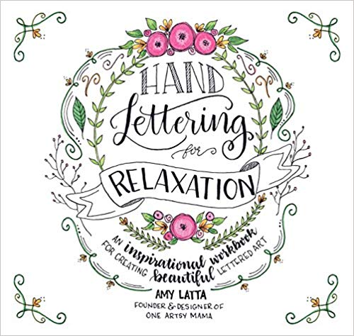 Hand Lettering for Relaxation: An Inspirational Workbook for Creating Beautiful Lettered Art Paperback – July by Amy Latta