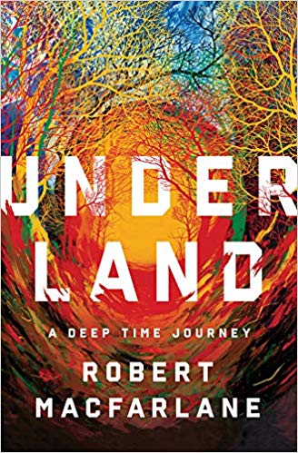 Underland: A Deep Time Journey 1st Edition by Robert Macfarlane