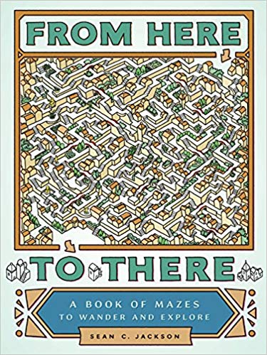 From Here to There: A Book of Mazes to Wander and Explore Paperback – February by Sean C. Jackson