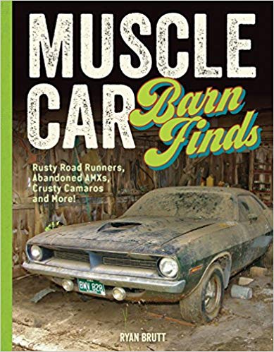 Muscle Car Barn Finds: Rusty Road Runners, Abandoned AMXs, Crusty Camaros and More! Hardcover – April by Ryan Brutt